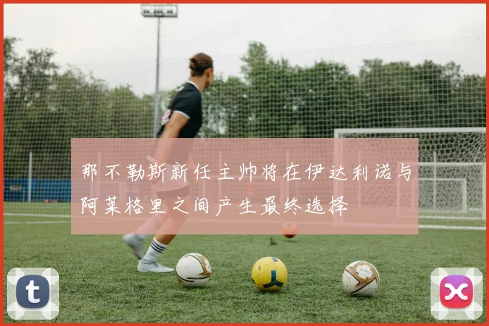 那不勒斯新任主帅将在伊达利诺与阿莱格里之间产生最终选择